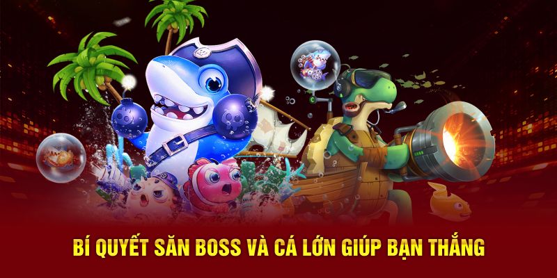 Bí quyết săn boss và cá lớn giúp bạn thắng lớn